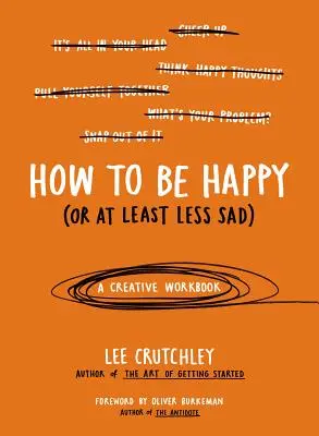 Jak być szczęśliwym (lub przynajmniej mniej smutnym): Kreatywny zeszyt ćwiczeń - How to Be Happy (or at Least Less Sad): A Creative Workbook