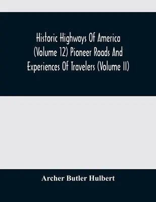 Historyczne autostrady Ameryki (tom 12) Pionierskie drogi i doświadczenia podróżników (tom II) - Historic Highways Of America (Volume 12) Pioneer Roads And Experiences Of Travelers (Volume II)