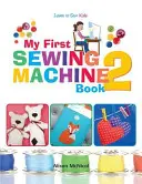 Moja pierwsza maszyna do szycia 2: Więcej zabawnych i łatwych projektów maszyn do szycia dla początkujących - My First Sewing Machine 2: More Fun and Easy Sewing Machine Projects for Beginners