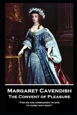 Margaret Cavendish - The Convent of Pleasure: „Albowiem nakazano nam dawać tym, którzy chcą - Margaret Cavendish - The Convent of Pleasure: 'For we are commanded to give to those that want''