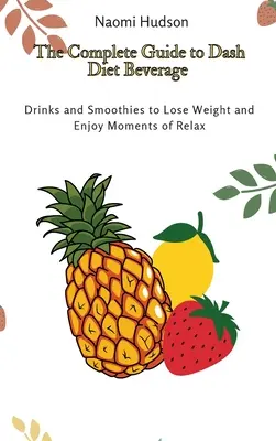 Kompletny przewodnik po napojach diety Dash: Napoje i koktajle, aby schudnąć i cieszyć się chwilami relaksu - The Complete Guide to Dash Diet Beverages: Drinks and Smoothies to Lose Weight and Enjoy Moments of Relax