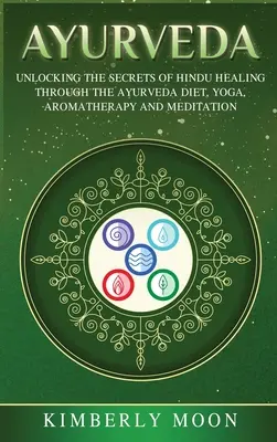 Ajurweda: Odkrywanie sekretów hinduskiego uzdrawiania poprzez dietę ajurwedyjską, jogę, aromaterapię i medytację - Ayurveda: Unlocking the Secrets of Hindu Healing Through the Ayurveda Diet, Yoga, Aromatherapy, and Meditation