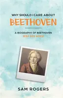 Dlaczego powinno mi zależeć na Beethovenie: Biografia Ludwiga Van Beethovena tylko dla dzieci! - Why Should I Care About Beethoven: A Biography of Ludwig Van Beethoven Just For Kids!