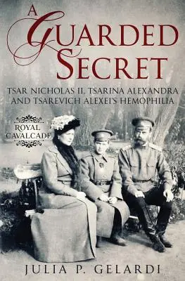 Strzeżony sekret: car Mikołaj II, caryca Aleksandra i hemofilia carewicza Aleksieja - A Guarded Secret: Tsar Nicholas II, Tsarina Alexandra and Tsarevich Alexei's Hemophilia