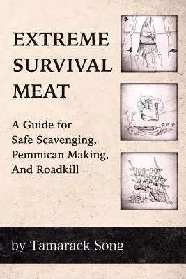 Mięso w ekstremalnym survivalu: Przewodnik po bezpiecznym zbieractwie, robieniu pemmikanu i zabijaniu na drodze - Extreme Survival Meat: A Guide for Safe Scavenging, Pemmican Making, and Roadkill