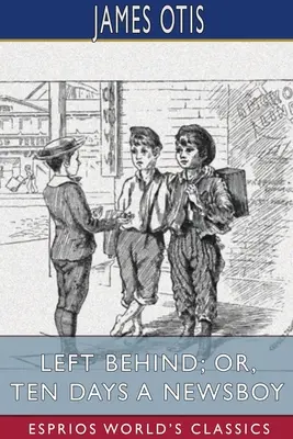 Left Behind; or, Ten Days a Newsboy (Esprios Classics)