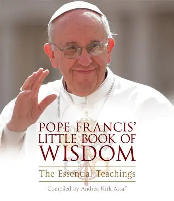 Mała księga mądrości papieża Franciszka: Najważniejsze nauki - Pope Francis' Little Book of Wisdom: The Essential Teachings