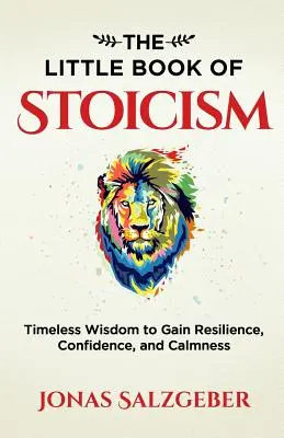 Mała księga stoicyzmu: Ponadczasowa mądrość, by zyskać odporność, pewność siebie i spokój - The Little Book of Stoicism: Timeless Wisdom to Gain Resilience, Confidence, and Calmness