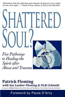 Zraniona dusza? Pięć dróg do uzdrowienia ducha po nadużyciach i traumie - Shattered Soul?: Five Pathways to Healing the Spirit after Abuse and Trauma