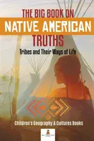 Wielka księga prawd rdzennych Amerykanów: Plemiona i ich sposoby życia - książki dla dzieci o geografii i kulturach - The Big Book on Native American Truths: Tribes and Their Ways of Life - Children's Geography & Cultures Books