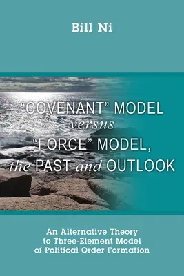 Model przymierza a model siły, przeszłość i perspektywy: Alternatywna teoria dla trzyelementowego modelu kształtowania porządku politycznego - Covenant Model versus Force Model, The Past and Outlook: An Alternative Theory to Three-Element Model of Political Order Formation