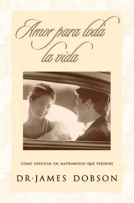 Amor Para Toda La Vida: Cmo Edificar Un Matrimonio Que Perdure = Miłość na całe życie - Amor Para Toda La Vida: Cmo Edificar Un Matrimonio Que Perdure = Love for a Lifetime