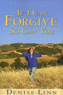 If I Can Forgive, So Can You: Moja autobiografia o tym, jak pokonałem swoją przeszłość i uzdrowiłem swoje życie (poprawiona) - If I Can Forgive, So Can You: My Autobiography of How I Overcame My Past and Healed My Life (Revised)