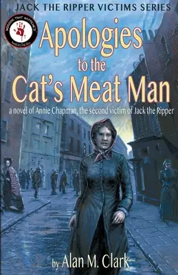 Przeprosiny dla kociego mięsiarza: Powieść o Annie Chapman, drugiej ofierze Kuby Rozpruwacza - Apologies to the Cat's Meat Man: A Novel of Annie Chapman, the Second Victim of Jack the Ripper