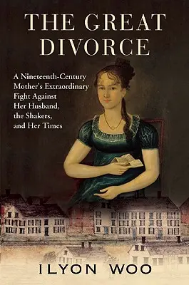 Wielki rozwód: Niezwykła walka dziewiętnastowiecznej matki z mężem, shakerami i jej czasami - The Great Divorce: A Nineteenth-Century Mother's Extraordinary Fight Against Her Husband, the Shakers, and Her Times