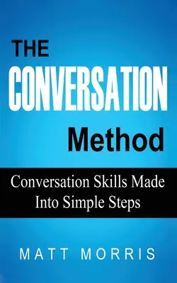 Metoda konwersacji: Umiejętności konwersacyjne w prostych krokach - The Conversation Method: Conversation Skills Made Into Simple Steps