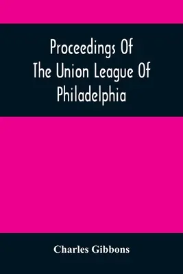Proceedings Of The Union League Of Philadelphia: Dla upamiętnienia osiemdziesiątej dziewiątej rocznicy niepodległości Stanów Zjednoczonych, 4 lipca 1865 r. - Proceedings Of The Union League Of Philadelphia: In Commemoration Of The Eighty-Ninth Anniversary Of American Independence, July 4Th, 1865