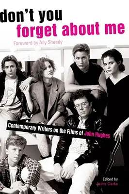 Nie zapomnij o mnie: Współcześni pisarze o filmach Johna Hughesa - Don't You Forget about Me: Contemporary Writers on the Films of John Hughes