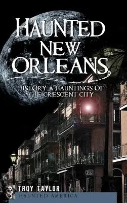 Nawiedzony Nowy Orlean: Historia i nawiedzenia w Mieście Półksiężyca - Haunted New Orleans: History & Hauntings of the Crescent City