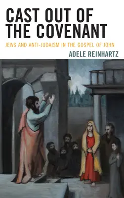 Wyrzuceni z przymierza: Żydzi i antyjudaizm w Ewangelii Jana - Cast Out of the Covenant: Jews and Anti-Judaism in the Gospel of John