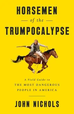 Jeźdźcy Trumpokalipsy: Przewodnik terenowy po najbardziej niebezpiecznych ludziach w Ameryce - Horsemen of the Trumpocalypse: A Field Guide to the Most Dangerous People in America