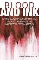 Krew i atrament: Ignacio Ellacuria, Jon Sobrino i jezuiccy męczennicy z Uniwersytetu Ameryki Środkowej - Blood and Ink: Ignacio Ellacuria, Jon Sobrino, and the Jesuit Martyrs of the University of Central America