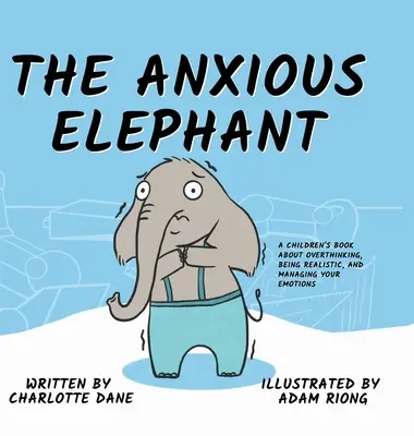 Niespokojny słoń: Książka dla dzieci o nadmiernym myśleniu, byciu realistą i zarządzaniu emocjami - The Anxious Elephant: A Children's Book About Overthinking, Being Realistic, and Managing Your Emotions