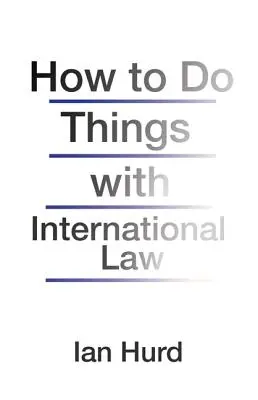 Jak radzić sobie z prawem międzynarodowym - How to Do Things with International Law