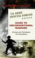 Przewodnik Sił Specjalnych Armii Stanów Zjednoczonych po niekonwencjonalnych działaniach wojennych: Urządzenia i techniki zapalające - U.S. Army Special Forces Guide to Unconventional Warfare: Devices and Techniques for Incendiaries