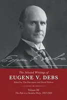 Dzieła wybrane Eugene'a V. Debsa, tom III: Droga do partii socjalistycznej, 1897-1904 - The Selected Works of Eugene V. Debs Vol. III: The Path to a Socialist Party, 1897-1904