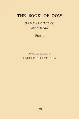 Księga Dow - część 1: Genealogical Memoirs of the Descendants of Henry Dow 1637, Thomas Dow 1639 and others of the name, immigrants to Ameri - The Book of Dow - Part 1: Genealogical Memoirs of the Descendants of Henry Dow 1637, Thomas Dow 1639 and others of the name, immigrants to Ameri