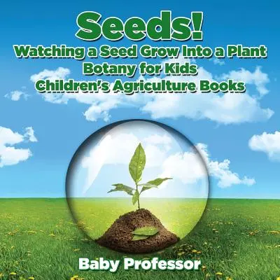 Nasiona! Jak z nasionka wyrasta roślina, Botanika dla dzieci - Książki dla dzieci o rolnictwie - Seeds! Watching a Seed Grow Into a Plants, Botany for Kids - Children's Agriculture Books