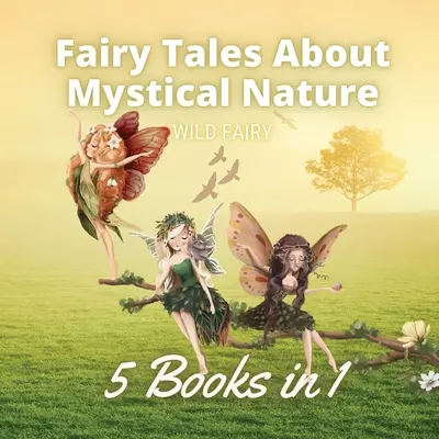 Bajki o mistycznej przyrodzie: 5 książek w 1 - Fairy Tales About Mystical Nature: 5 Books in 1