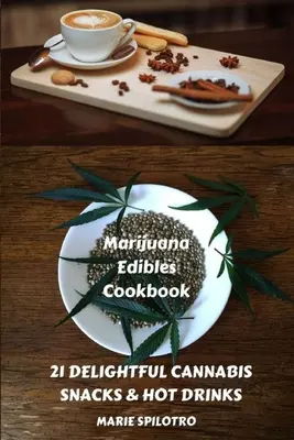 Książka kucharska z marihuaną: 21 pysznych przekąsek i gorących napojów - Marijuana Edibles Cookbook: 21 Delightful Snacks & Hot Drinks