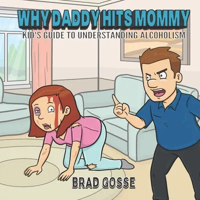 Dlaczego tata bije mamę: Przewodnik dla dzieci, jak zrozumieć alkoholizm - Why Daddy Hits Mommy: Kid's Guide To Understanding Alcoholism