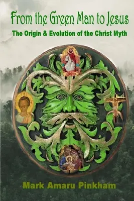 Od zielonego człowieka do Jezusa: Pochodzenie i ewolucja mitu Chrystusa - From the Green Man to Jesus: The Origin and Evolution of the Christ Myth