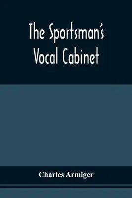 The Sportsman's Vocal Cabinet: Zawiera obszerną kolekcję rzadkich, ciekawych i oryginalnych pieśni i ballad związanych ze sportami polowymi - The Sportsman'S Vocal Cabinet: Comprising An Extensive Collection Of Scarce, Curious, And Original Songs And Ballads, Relative To Field Sports