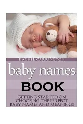 Księga imion dla dzieci: Pierwsze kroki w wyborze idealnych imion i znaczeń dla dzieci. - Baby Names Book: Getting Started on Choosing the Perfect Baby Names and Meanings.