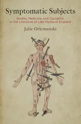 Symptomatic Subjects: Ciała, medycyna i przyczyny w literaturze późnośredniowiecznej Anglii - Symptomatic Subjects: Bodies, Medicine, and Causation in the Literature of Late Medieval England