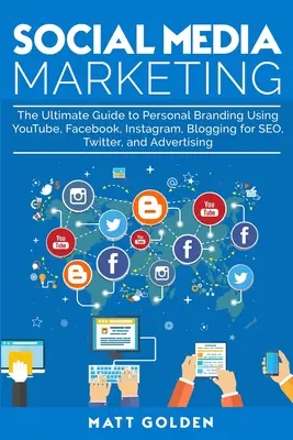 Marketing w mediach społecznościowych: The Ultimate Guide to Personal Branding Using YouTube, Facebook, Instagram, Blogging for SEO, Twitter, and Advertising - Social Media Marketing: The Ultimate Guide to Personal Branding Using YouTube, Facebook, Instagram, Blogging for SEO, Twitter, and Advertising