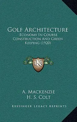 Architektura golfa: Ekonomia w budowie pól golfowych i utrzymaniu zieleni (1920) - Golf Architecture: Economy In Course Construction And Green Keeping (1920)