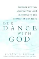 Nasz taniec z Bogiem: Odnajdywanie modlitwy, perspektywy i znaczenia w historiach naszego życia - Our Dance with God: Finding Prayer, Perspective and Meaning in the Stories of Our Lives