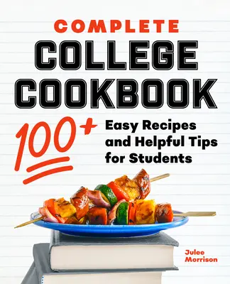 Kompletna książka kucharska dla studentów: Ponad 100 łatwych przepisów i przydatnych wskazówek dla studentów - Complete College Cookbook: 100+ Easy Recipes and Helpful Tips for Students