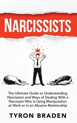 Narcyzi: Ostateczny przewodnik po zrozumieniu narcyzmu i sposobach radzenia sobie z narcyzem, który używa manipulacji w pracy - Narcissists: The Ultimate Guide to Understanding Narcissism and Ways of Dealing With a Narcissist Who Is Using Manipulation at Work