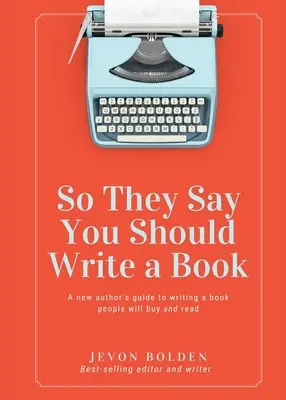 Mówią, że powinieneś napisać książkę: Przewodnik nowego autora po pisaniu książki, którą ludzie kupią i przeczytają - So They Say You Should Write a Book: A New Author's Guide to Writing a Book People Will Buy and Read