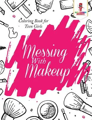 Makijaż: Kolorowanka dla nastoletnich dziewcząt - Messing With Makeup: Coloring Book for Teen Girls