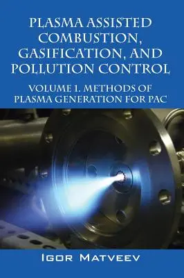 Spalanie wspomagane plazmą, zgazowanie i kontrola zanieczyszczeń: Tom 1. Metody generowania plazmy dla Pac - Plasma Assisted Combustion, Gasification, and Pollution Control: Volume 1. Methods of Plasma Generation for Pac