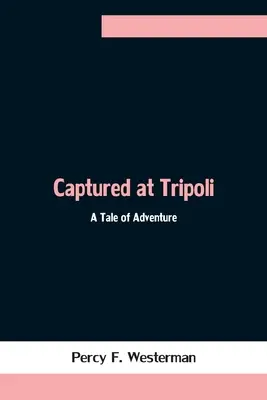 Captured at Tripoli: Opowieść o przygodzie - Captured at Tripoli: A Tale of Adventure