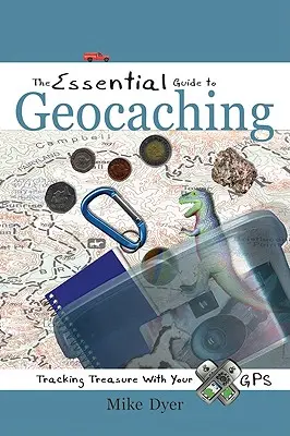 The Essential Guide to Geocaching: Śledzenie skarbów za pomocą GPS - The Essential Guide to Geocaching: Tracking Treasure with Your GPS