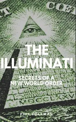 Iluminaci: Sekrety nowego porządku świata - książka o teoriach spiskowych - The Illuminati: Secrets of a New World Order - Conspiracy Theories Book